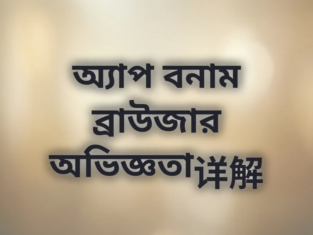 অ্যাপ বনাম ব্রাউজার অভিজ্ঞতা详解