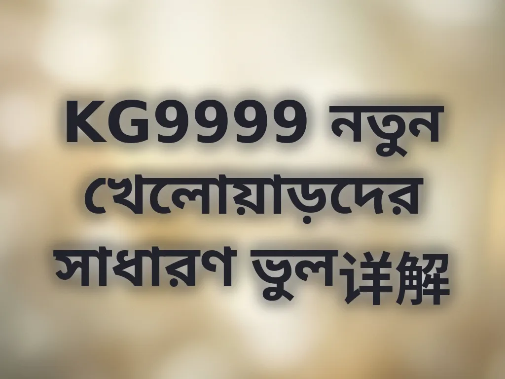 KG9999 নতুন খেলোয়াড়দের সাধারণ ভুল详解